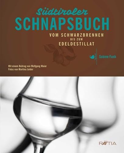 Das Südtiroler Schnapsbuch: Vom Schwarzbrennen zum Edeldestillat